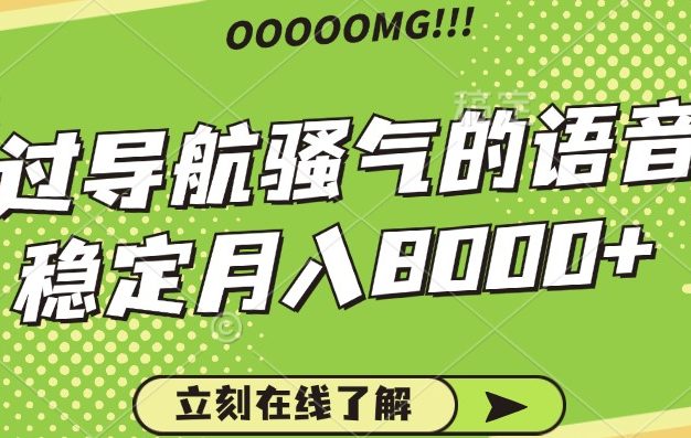 骚气的导航语音包，自用的同时还可以作为项目操作，月入8000+