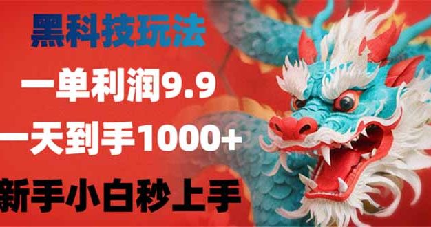 黑科技玩法，一单利润9.9,一天到手1000+，新手小白秒上手