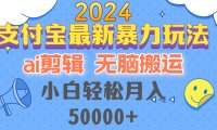 2024支付宝最新暴力玩法，AI剪辑，无脑搬运，小白轻松月入50000+