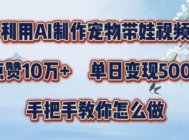 利用AI制作宠物带娃视频，轻松涨粉，点赞10万+，单日变现三位数，手把手教你怎么做【揭秘】
