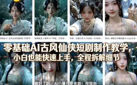 零基础AI古风仙侠短剧制作教学,小白也能快速上手,全程拆解细节