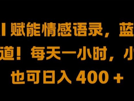AI 赋能情感语录，蓝海赛道!每天一小时，小白也可日入 400 + 【揭秘】