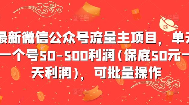 最新微信公众号流量主项目，单天一个号50-500利润(保底50元一天利润)，可批量操作