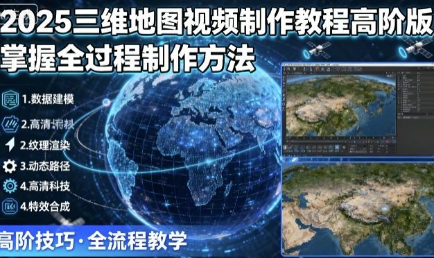 2025三维地图视频制作教程高阶版，掌握全过程制作方法
