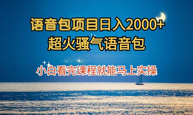 语音包项目 日入2000+ 超火骚气语音包小白看完课程就能马上实操