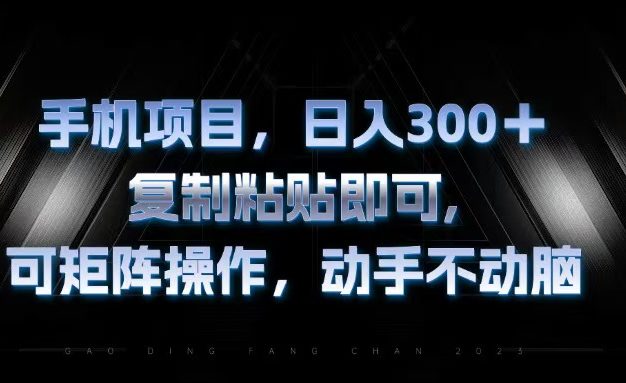 手机项目，日入300+，复制黏贴即可，可矩阵操作，动手不动脑