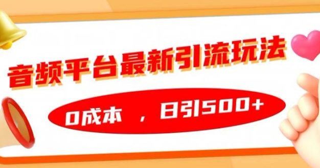音频平台最新引流玩法，0成本，日引500+【揭秘】