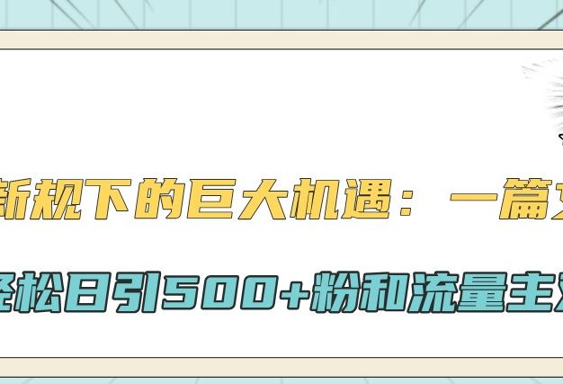 公众号新规下的巨大机遇：一篇文章引爆流量，轻松日引500+粉和流量主双方收益