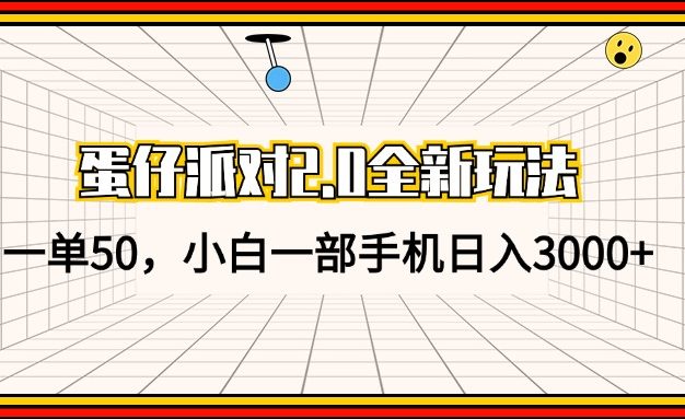 蛋仔派对2.0全新玩法，一单50，小白一部手机日入3000+