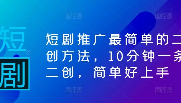 短剧推广最简单的二创方法，10分钟一条二创，简单好上手