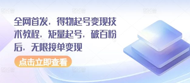 全网首发，得物起号变现技术教程，矩量起号，破百粉后，无限接单变现