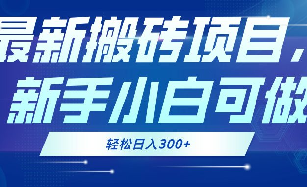 最新0门槛搬砖项目，新手小白可做，轻松日入300+