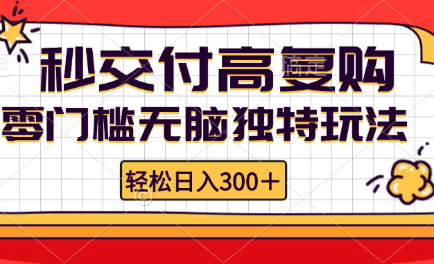 零门槛无脑独特玩法 轻松日入300+秒交付高复购   矩阵无上限