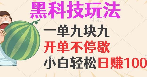 黑科技玩法，一单利润9.9，一天轻松100单，日赚1000＋的项目，小白看完…
