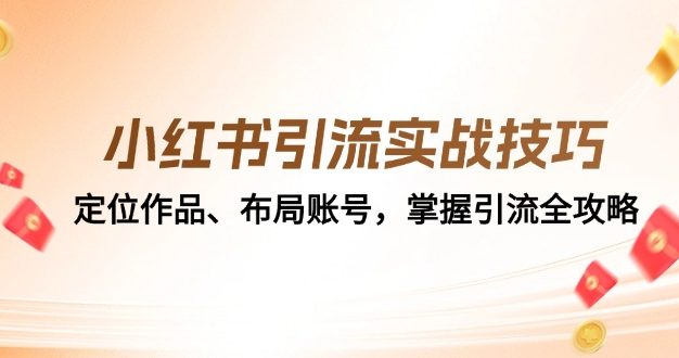 小红书引流实战技巧：定位作品、布局账号，掌握引流全攻略