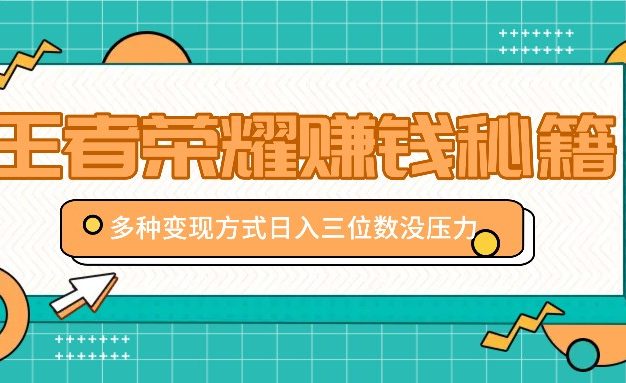 王者荣耀赚钱秘籍，多种变现方式，日入三位数没压力【附送资料】