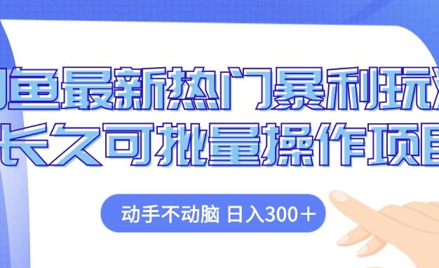 闲鱼最新热门暴利玩法，动手不动脑 长久可批量操作项目
