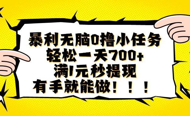 暴利无脑0撸小任务，轻松一天700+，满1元秒提现，有手就能做
