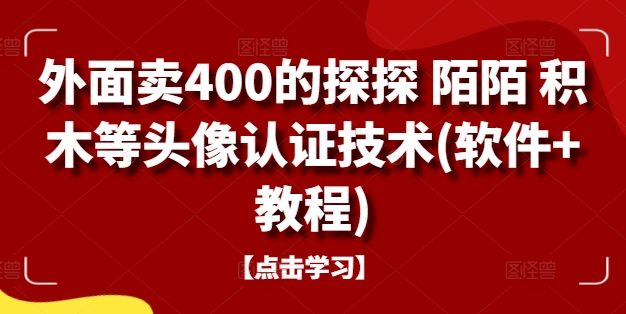 外面卖400的探探 陌陌 积木等头像认证技术(软件+教程)