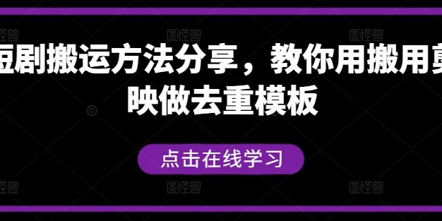 短剧搬运方法分享，教你用搬用剪映做去重模板