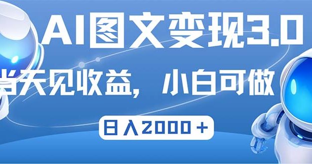 最新AI图文变现3.0玩法，次日见收益，日入2000＋