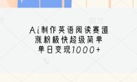 Ai制作英语阅读赛道，涨粉极快超级简单，单日变现1000+