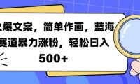 火爆文案，简单作画，蓝海赛道暴力涨粉，轻松日入5张