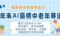 年末AI霸榜中老年赛道，福禄寿喜财送财送褔月入1W+，有手就行，多平台通用【揭秘】
