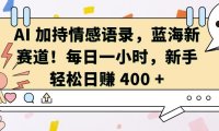 AI 加持情感语录，蓝海新赛道，每日一小时，新手轻松日入 400【揭秘】