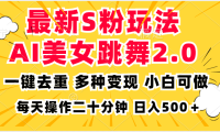 最新S粉玩法，AI美女跳舞，项目简单，多种变现方式，小白可做，日入500…