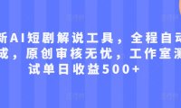 最新AI短剧解说工具，全程自动生成，原创审核无忧，工作室测试单日收益500+【揭秘】