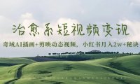治愈系短视频变现：奇域AI插画+剪映动态视频，小红书月入2w+秘诀