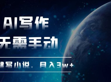 AI写作，无需手动，一键写小说，月入3w+