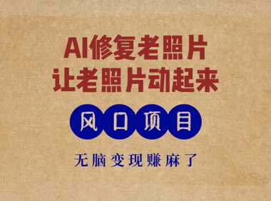 最新风口项目，AI一键修复老照片，让老照片动起来，接单到手软，无脑变…