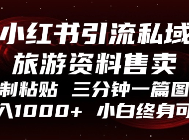 小红书引流私域旅游资料售卖，复制粘贴，三分钟一篇图文，日入1000+，…