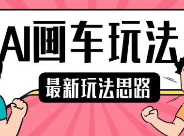 最新AI画车玩法，2分钟一个作品，小白轻松上手单日收入200+