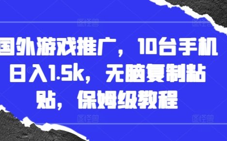 国外游戏推广，10台手机日入1.5k，无脑复制粘贴，保姆级教程【揭秘】
