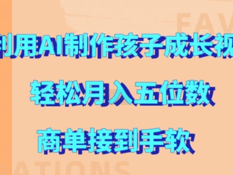 利用AI制作孩子成长视频，轻松月入五位数，商单接到手软【揭秘】