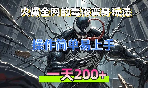 火爆全网的毒液变身特效新玩法，操作简单易上手，一天200+