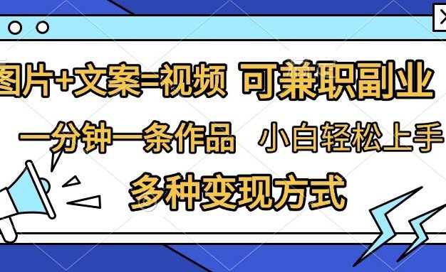 图片+文案=视频，精准暴力引流，可兼职副业，一分钟一条作品，小白轻松上手，多种变现方式
