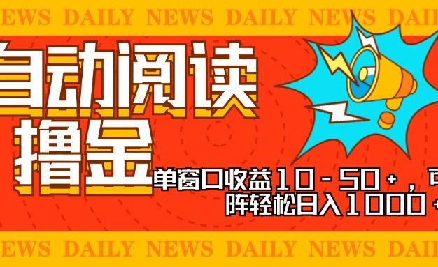 全自动阅读撸金，单窗口收益10-50+，可批量矩阵轻松日入1000+，新手小…