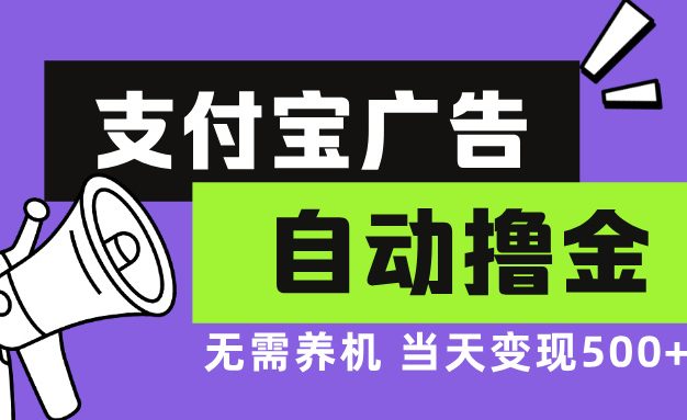 支付宝广告全自动撸金，无需养机，当天落地500+