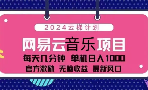 2024云梯计划 网易云音乐项目：每天几分钟 单机日入1000 官方激励 无脑…