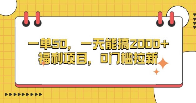 一单50，一天能搞2000+，福利项目，0门槛拉新