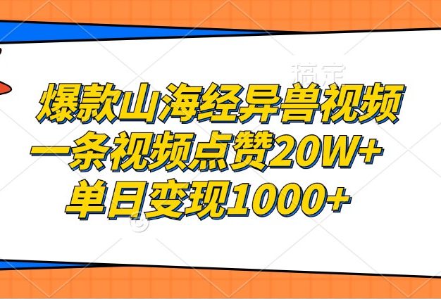 爆款山海经异兽视频，一条视频点赞20W+，单日变现1000+