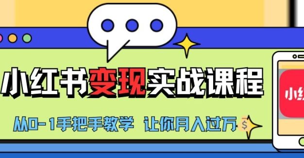 小红书推广实战训练营，小红书从0-1“变现”实战课程，教你月入过W【揭秘】