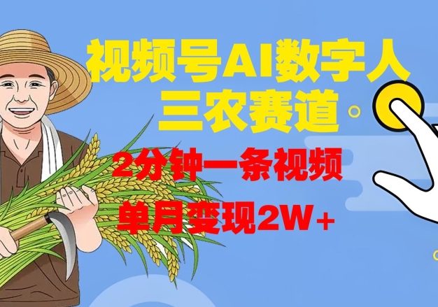 视频号AI数字人玩转三农赛道，2分钟一条视频，单月变现2W+
