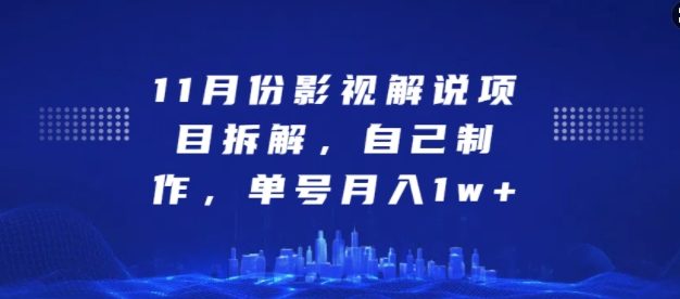 11月份影视解说项目拆解，自己制作，单号月入1w+【揭秘】