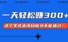 零成本入门！简单几步开启一天300+的赚钱之路！