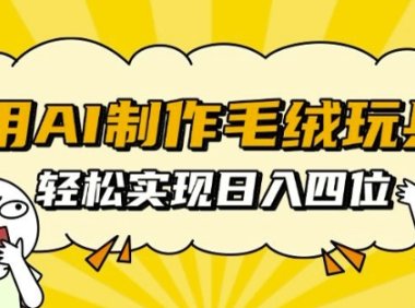 用AI制作毛绒玩具，轻松实现日入四位数【揭秘】